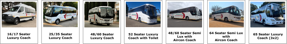 16/17 SEATER 16/17 Seater Luxury Coach 25/35 Seater Luxury Coach 48/60 Seater Luxury Coach 52 Seater Luxury  Coach with Toilet 64 Seater Semi Lux  with Aircon Coach 65 SEATER 65 Seater Luxury  Coach (3x2) 48/60 Seater Semi  Lux with  Aircon Coach
